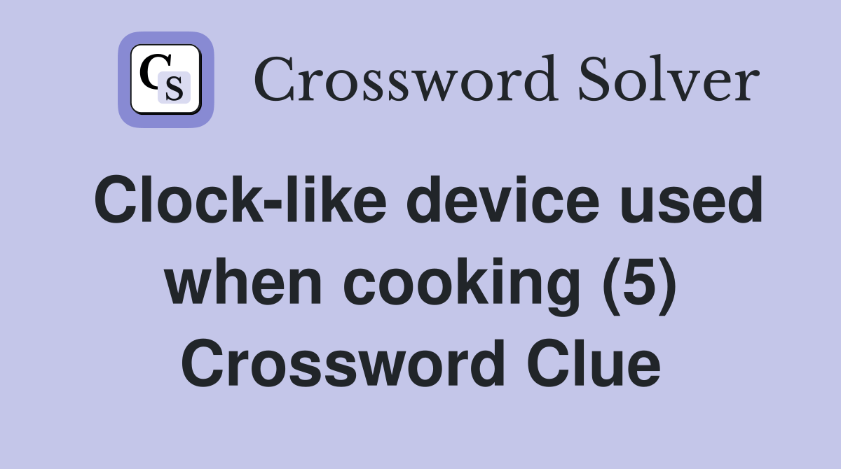 Clocklike device used when cooking (5) Crossword Clue Answers